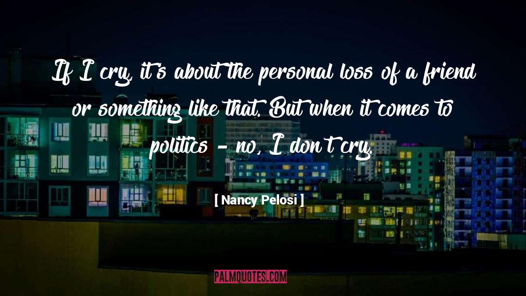 Loss Of A Friend quotes by Nancy Pelosi