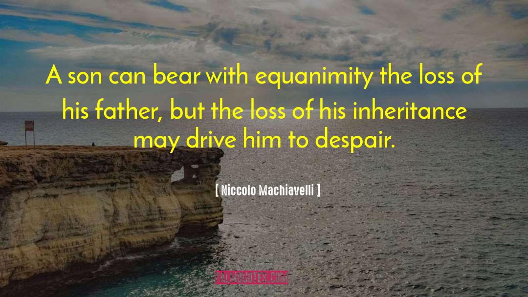 Loss Of Friends Father quotes by Niccolo Machiavelli