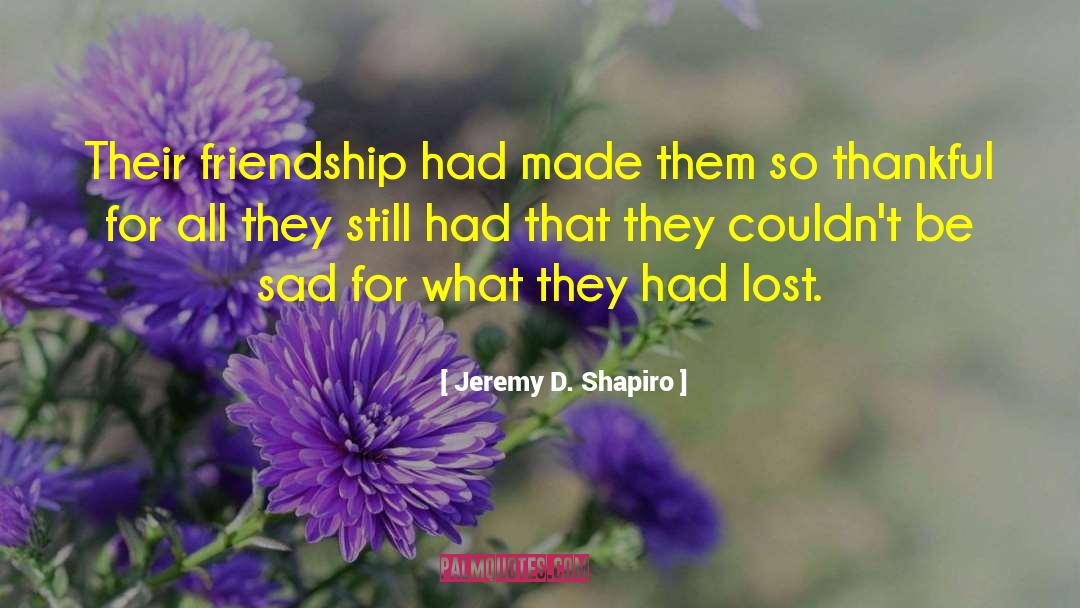 Lost Friendship quotes by Jeremy D. Shapiro