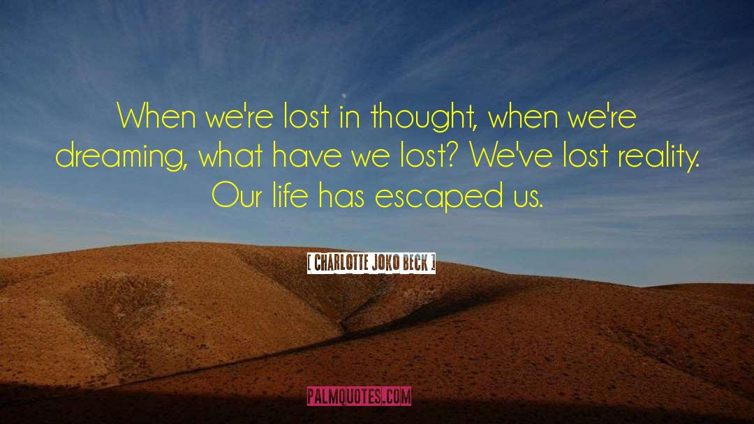 Lost In Thought quotes by Charlotte Joko Beck