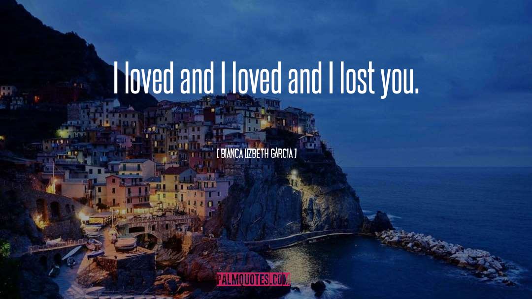 Lost Love quotes by Bianca Lizbeth Garcia