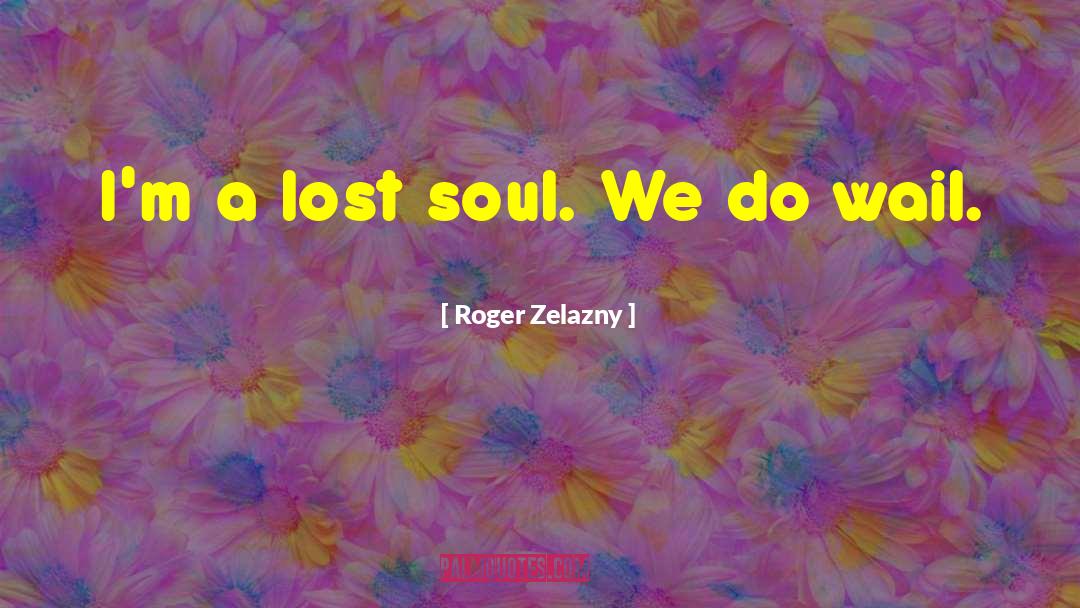Lost Soul quotes by Roger Zelazny