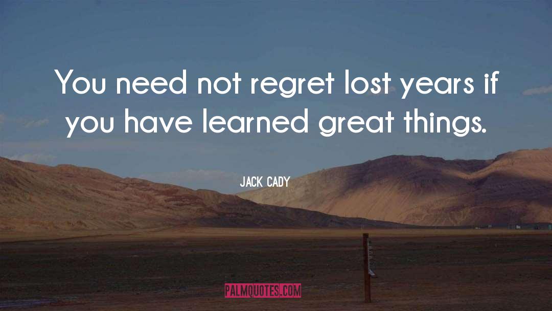 Lost Years quotes by Jack Cady