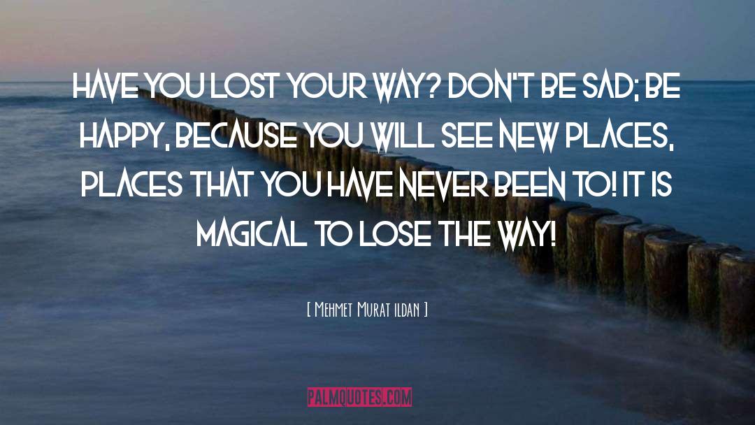 Lost Your Way quotes by Mehmet Murat Ildan
