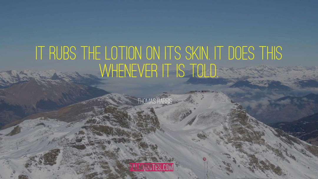 Lotion quotes by Thomas Harris