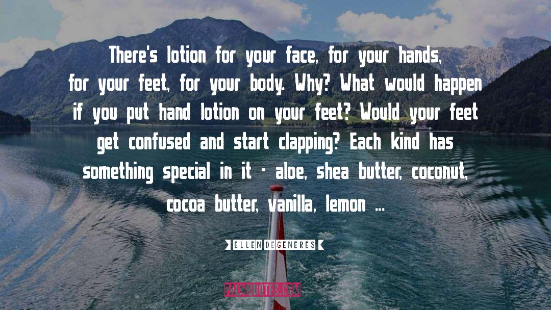 Lotion quotes by Ellen DeGeneres