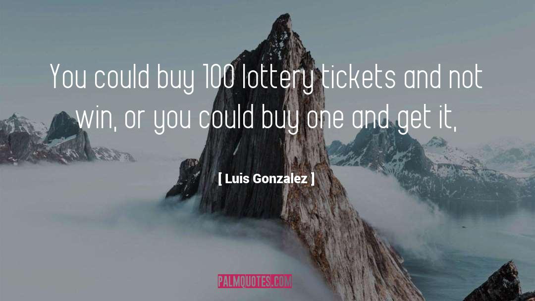 Lottery Tickets quotes by Luis Gonzalez