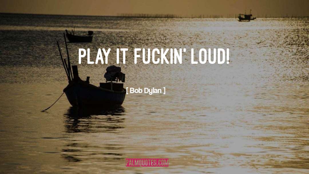 Loud Music quotes by Bob Dylan