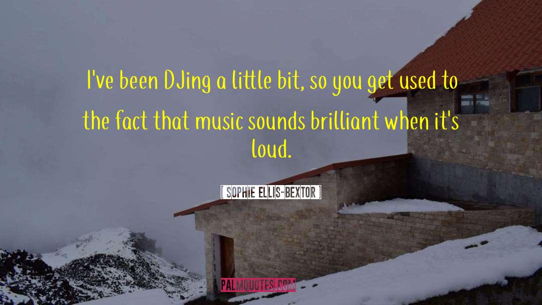 Loud Music quotes by Sophie Ellis-Bextor