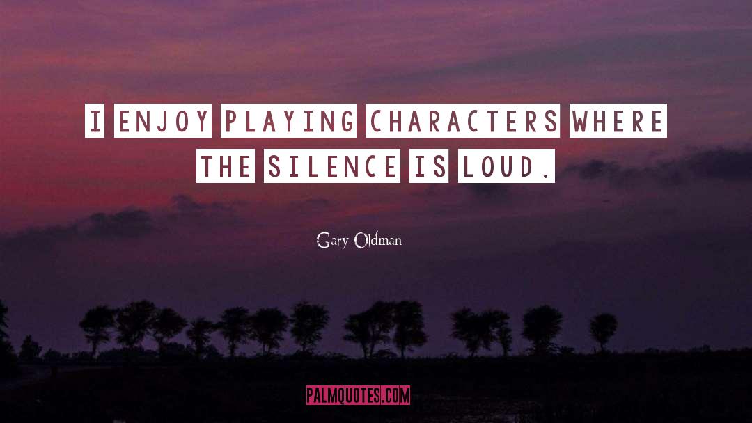 Loud Silence quotes by Gary Oldman