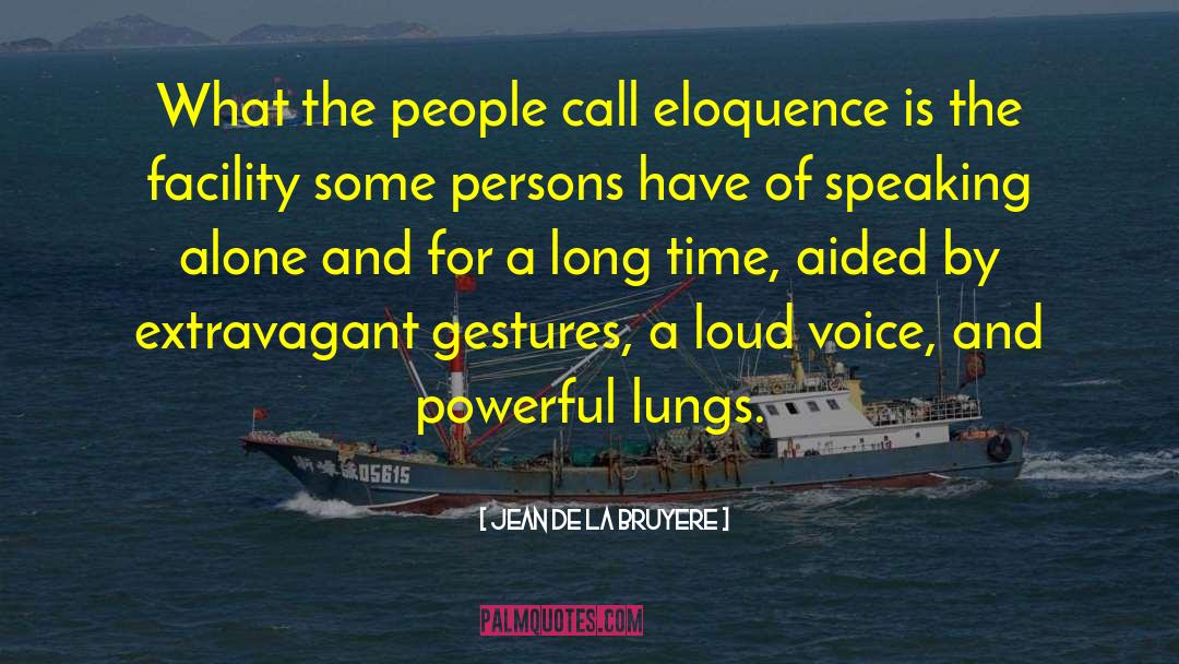 Loud Voices quotes by Jean De La Bruyere