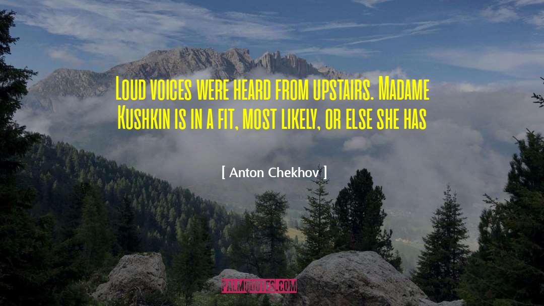 Loud Voices quotes by Anton Chekhov