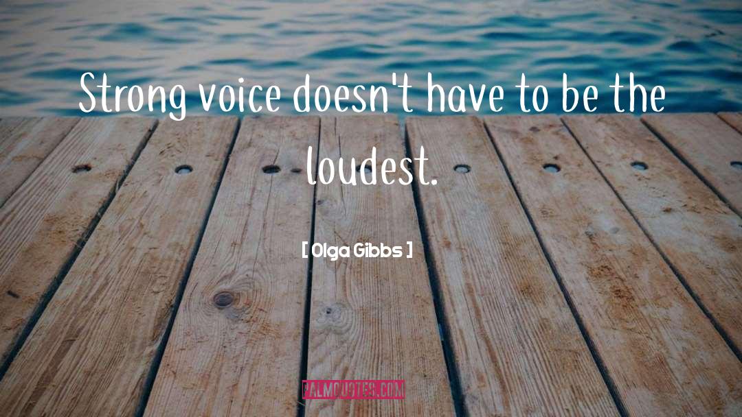 Loudest quotes by Olga Gibbs