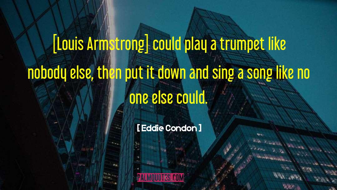 Louis Armstrong quotes by Eddie Condon