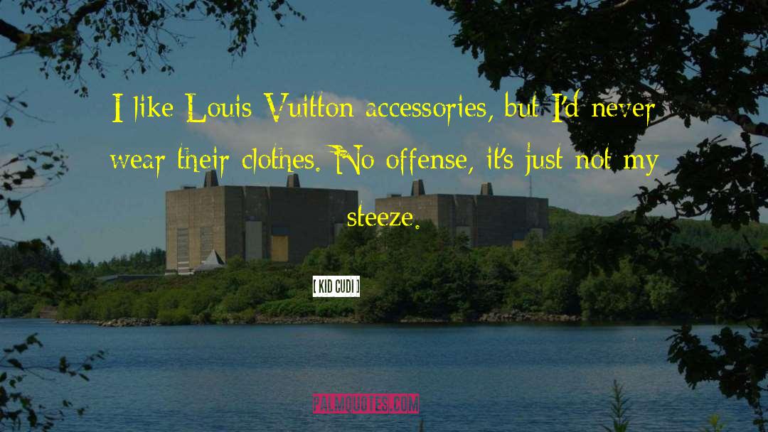 Louis Vuitton quotes by Kid Cudi