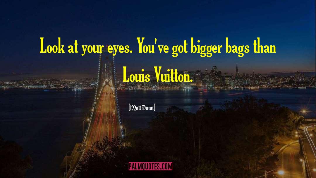 Louis Vuitton quotes by Matt Dunn