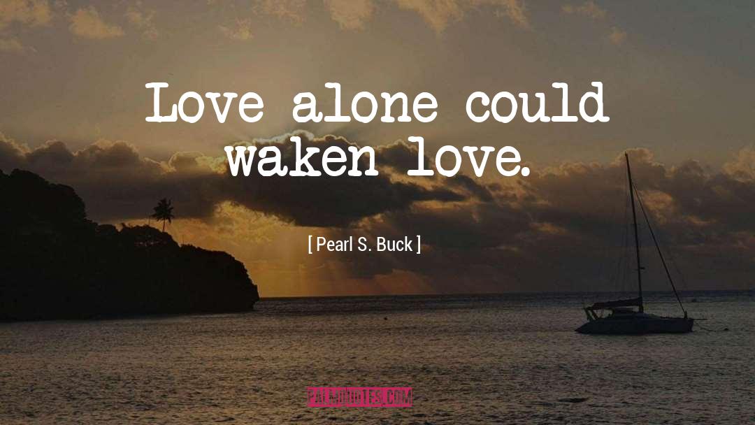 Love Alone quotes by Pearl S. Buck
