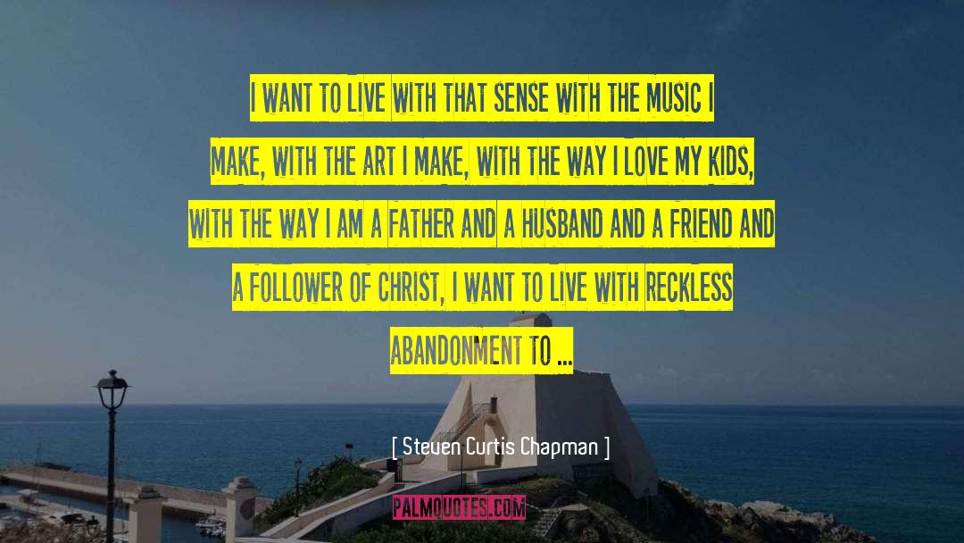 Love And Abandonment quotes by Steven Curtis Chapman