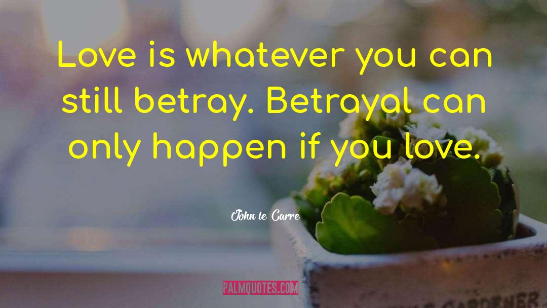 Love And Betrayal quotes by John Le Carre