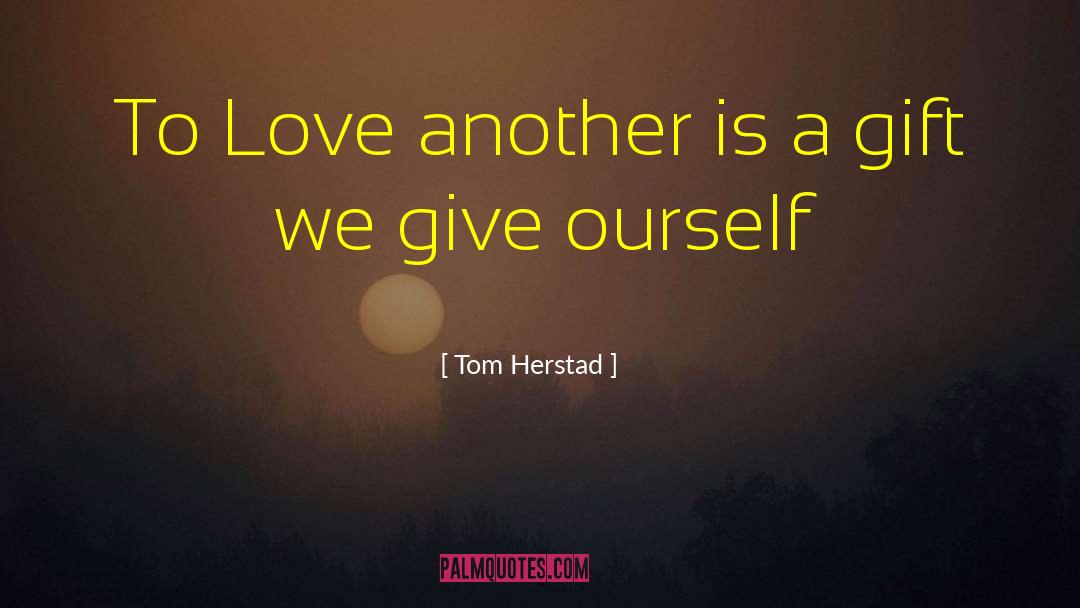 Love Another quotes by Tom Herstad