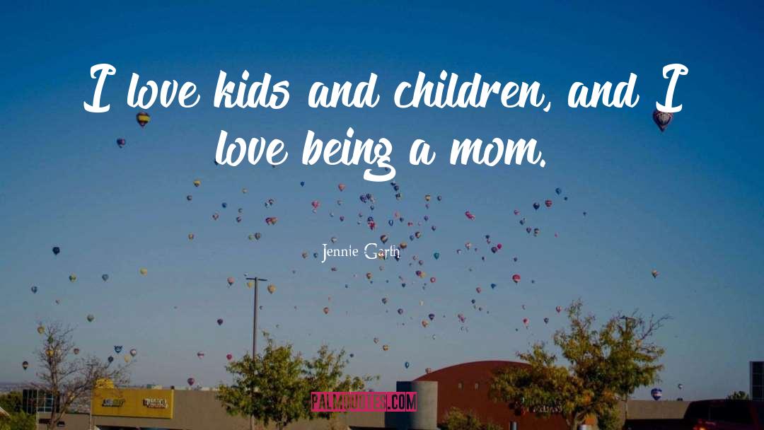 Love Being A Mom quotes by Jennie Garth