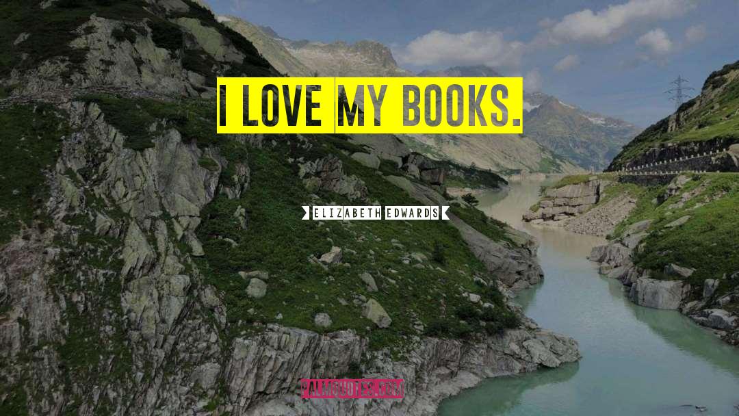 Love Books quotes by Elizabeth Edwards