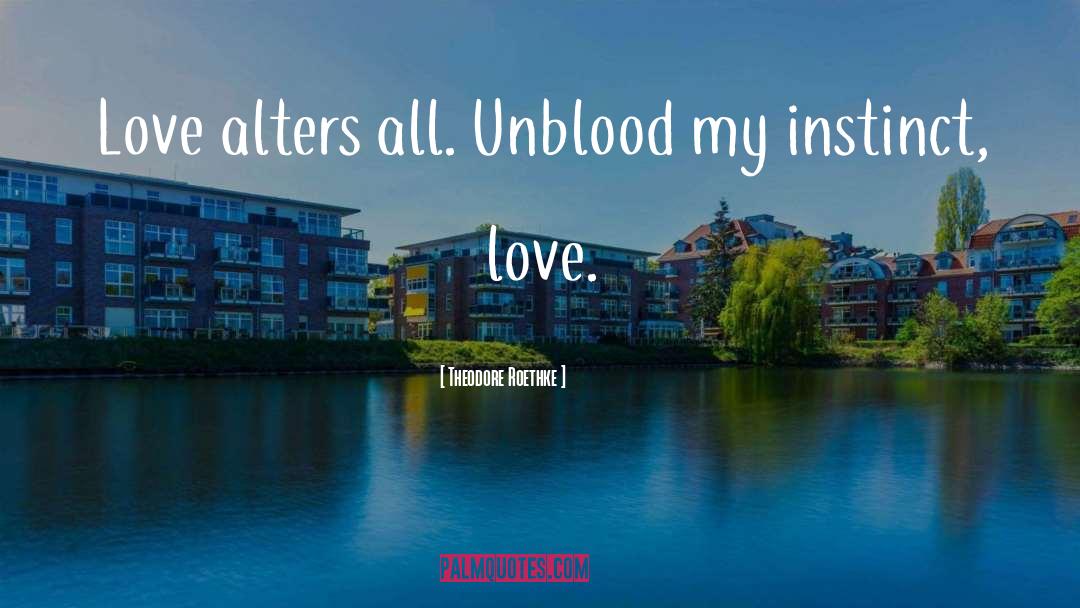 Love Conquers All quotes by Theodore Roethke