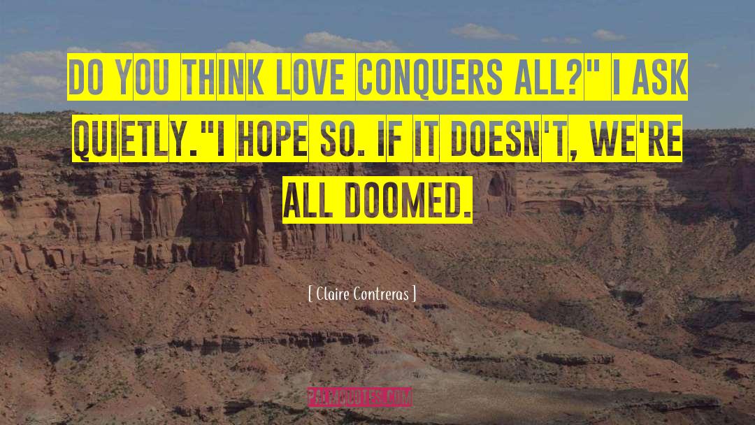 Love Conquers All quotes by Claire Contreras