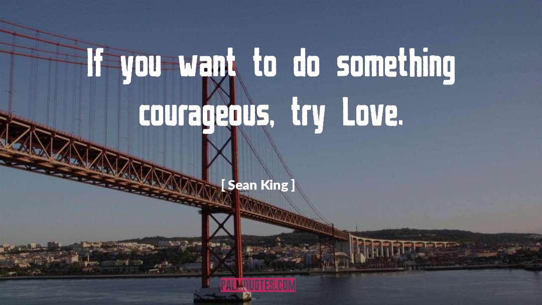 Love Courage quotes by Sean King