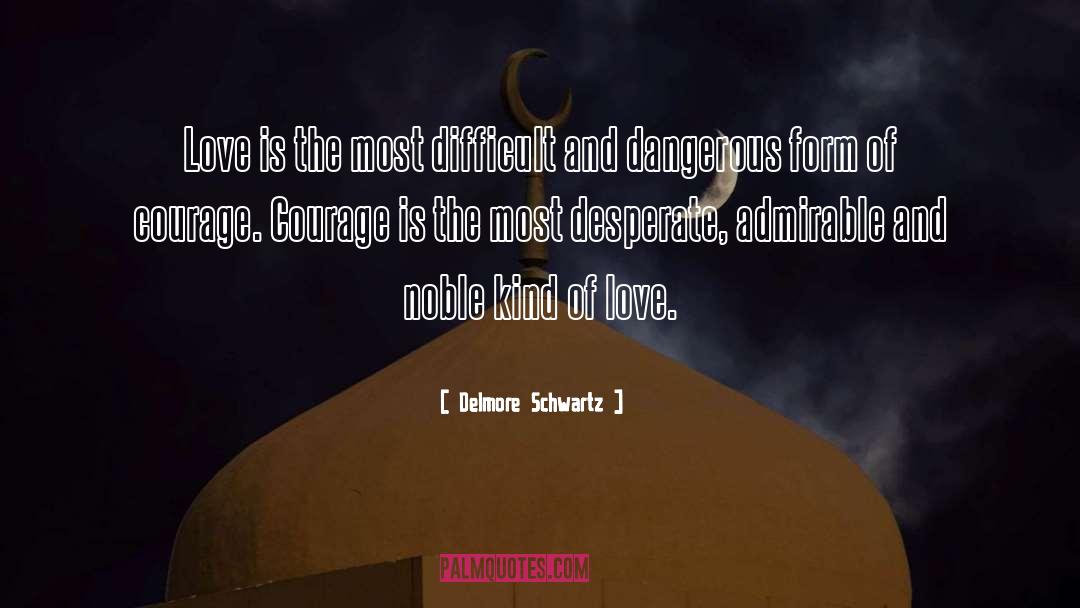 Love Courage quotes by Delmore Schwartz