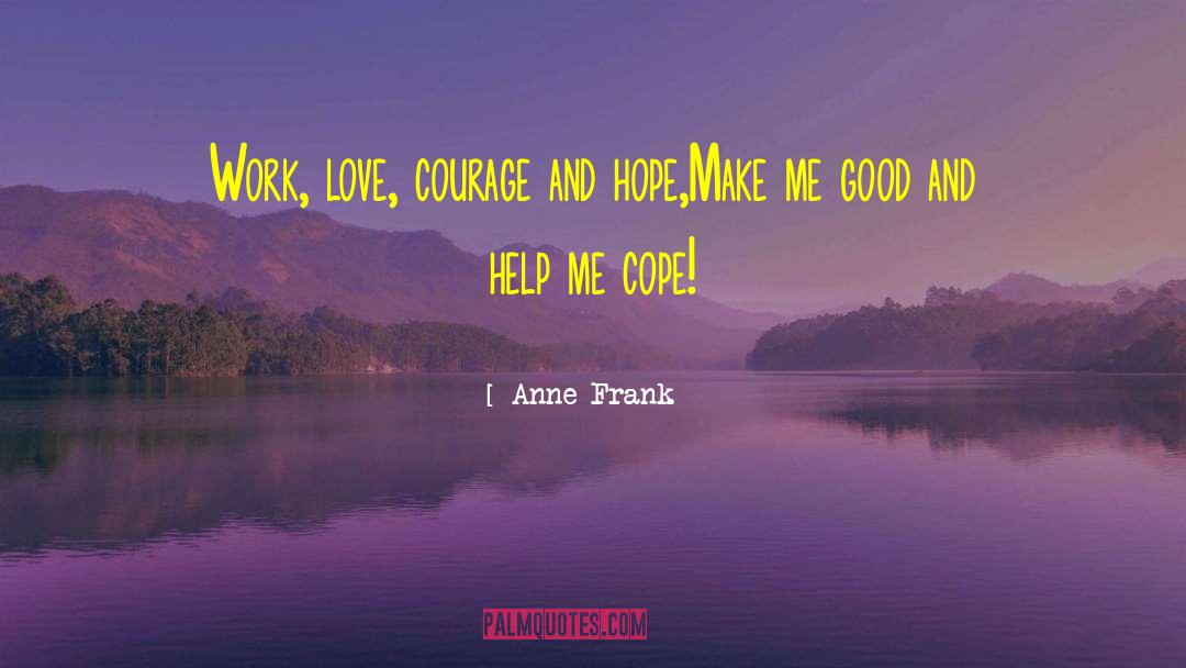 Love Courage quotes by Anne Frank