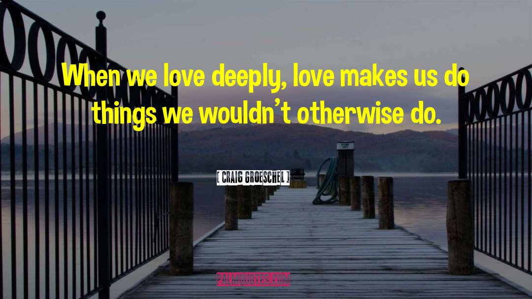 Love Deeply quotes by Craig Groeschel