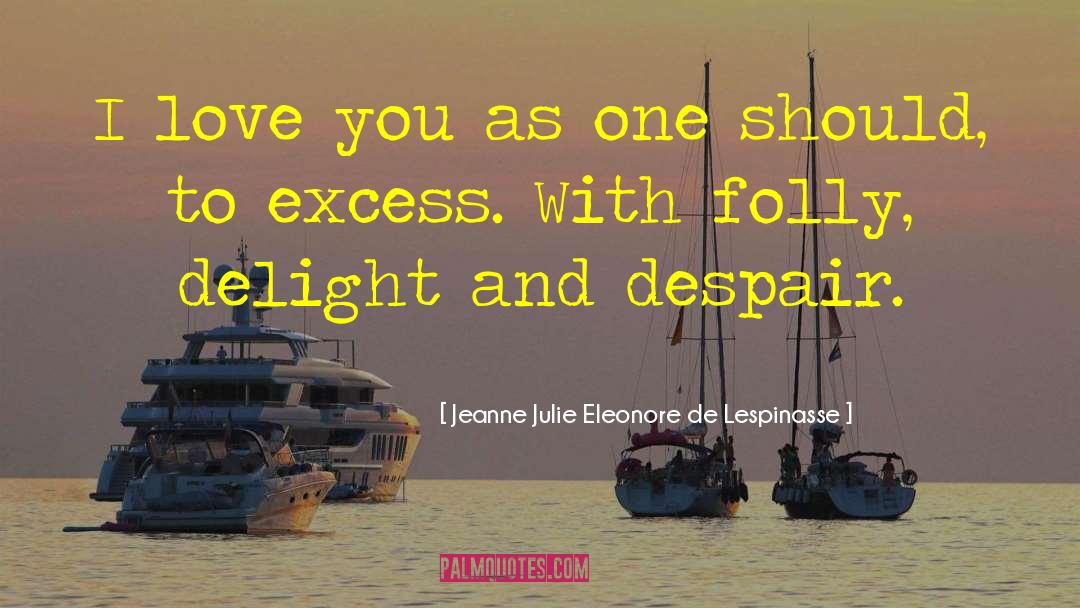 Love Despair quotes by Jeanne Julie Eleonore De Lespinasse