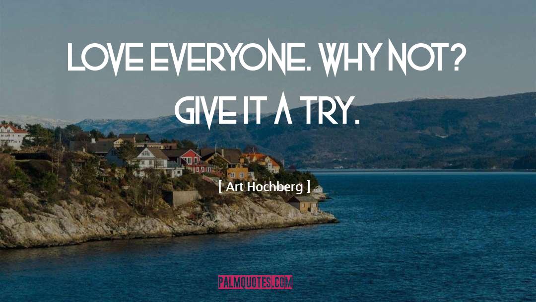 Love Everyone quotes by Art Hochberg