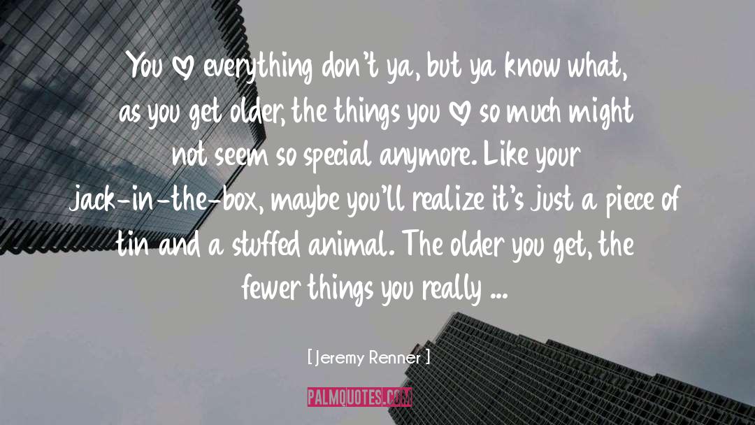 Love Everything quotes by Jeremy Renner