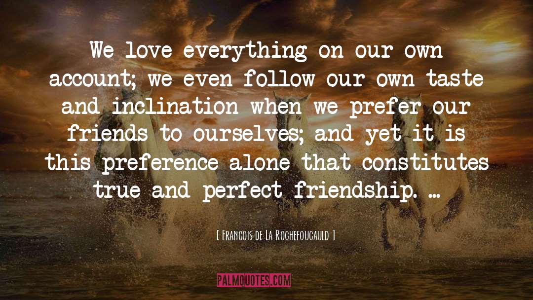 Love Everything quotes by Francois De La Rochefoucauld