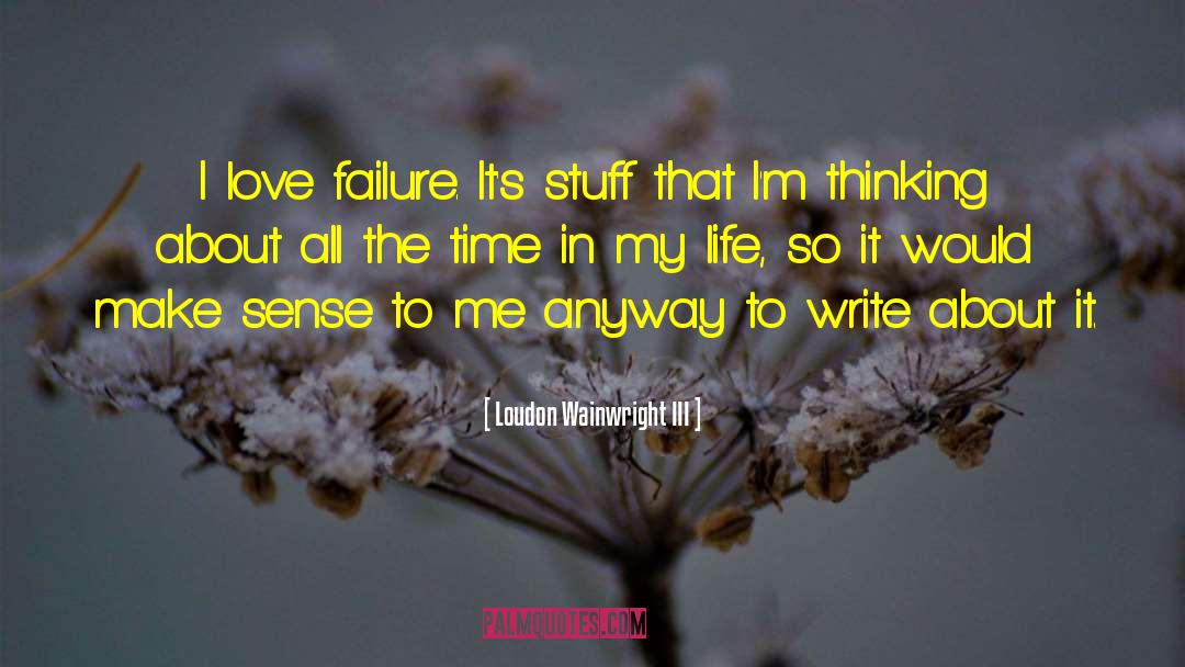 Love Failure quotes by Loudon Wainwright III