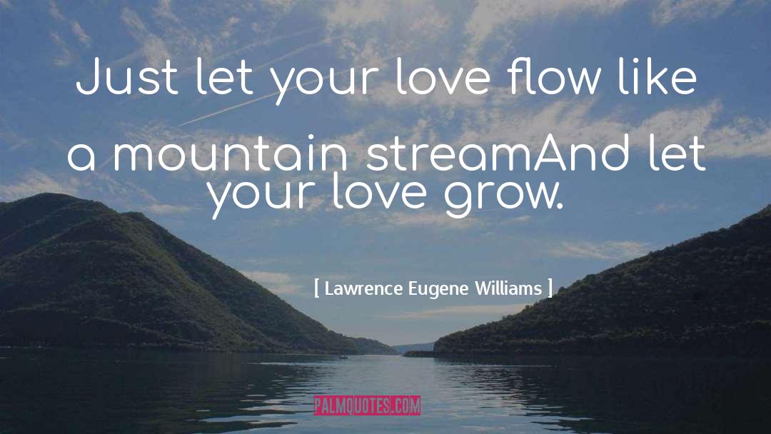Love Flow quotes by Lawrence Eugene Williams