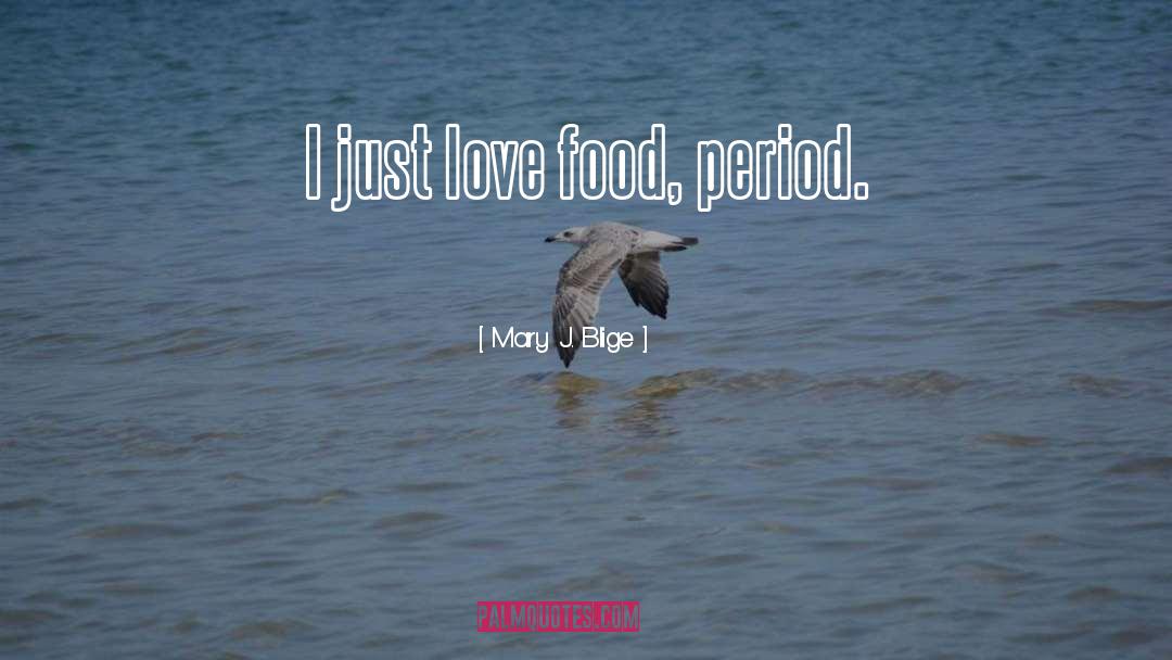 Love Food quotes by Mary J. Blige