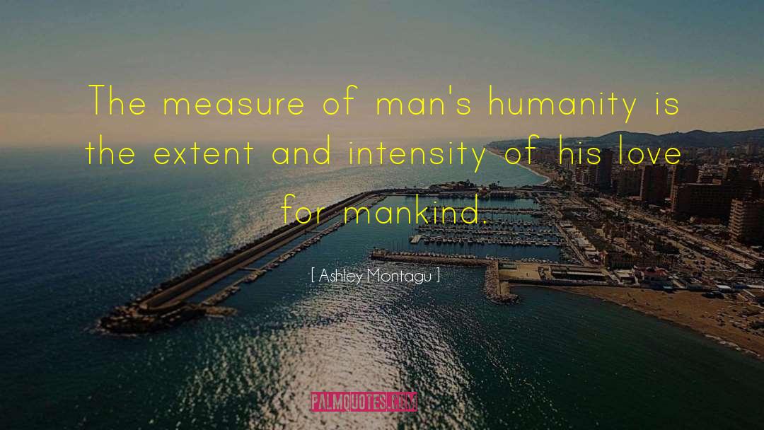 Love For Mankind quotes by Ashley Montagu