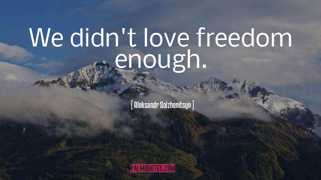 Love Freedom quotes by Aleksandr Solzhenitsyn