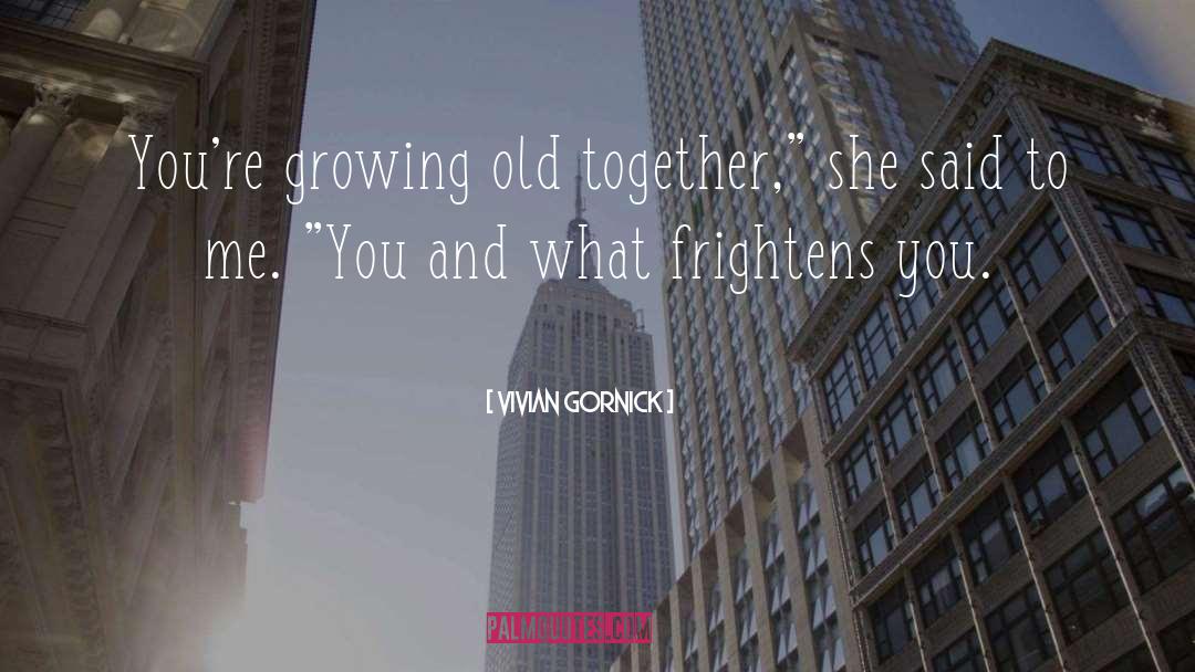 Love Growing Old Together quotes by Vivian Gornick