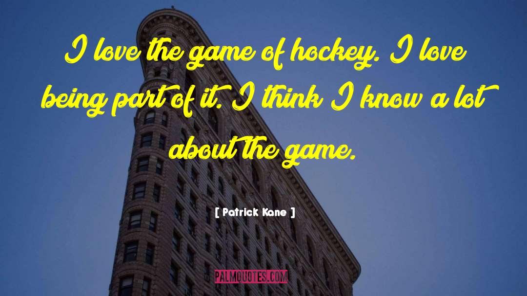 Love Hockey quotes by Patrick Kane