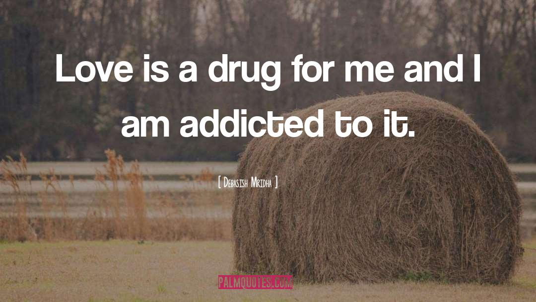 Love Is A Drug quotes by Debasish Mridha