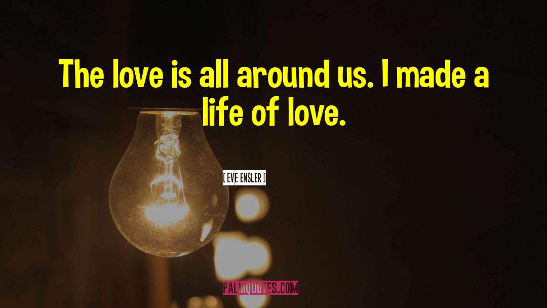 Love Is All Around quotes by Eve Ensler