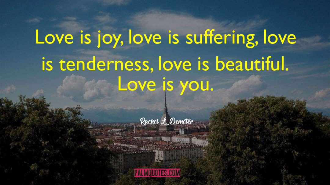 Love Is Beautiful quotes by Rachel L. Demeter