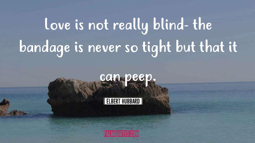 Love Is Blind quotes by Elbert Hubbard