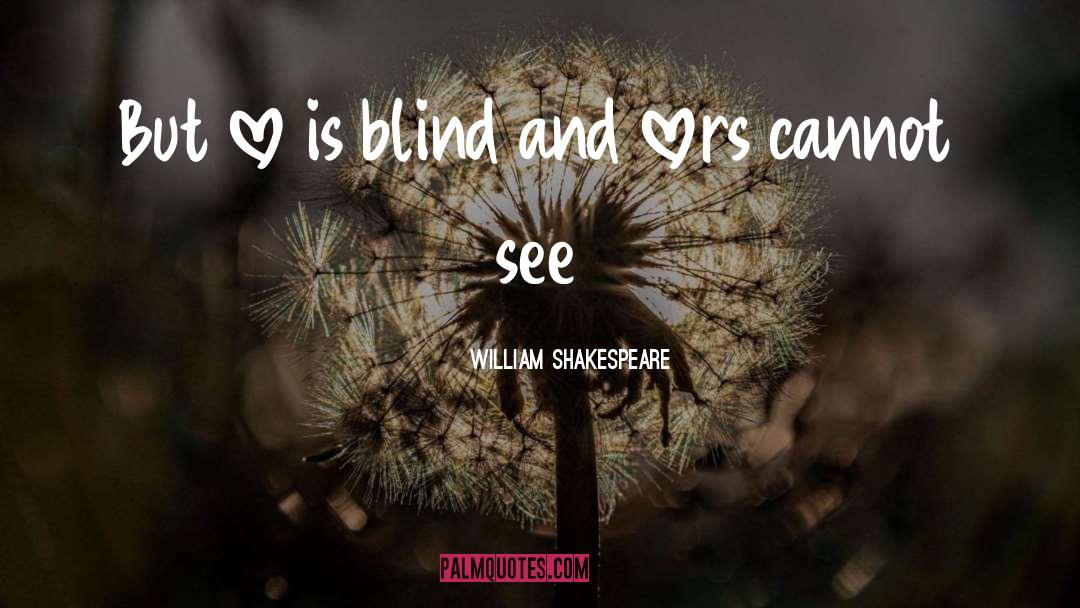 Love Is Blind quotes by William Shakespeare