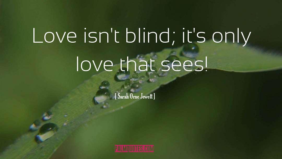 Love Is Blind quotes by Sarah Orne Jewett