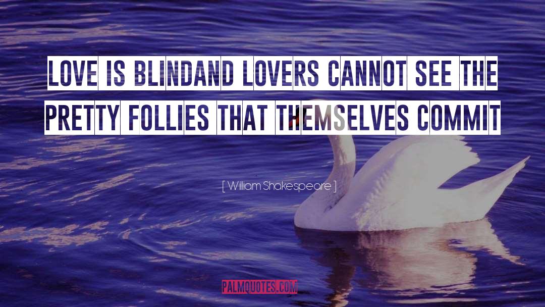 Love Is Blind quotes by William Shakespeare